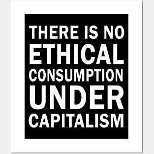 There is no ethical consumption under capitalism Posters and Art